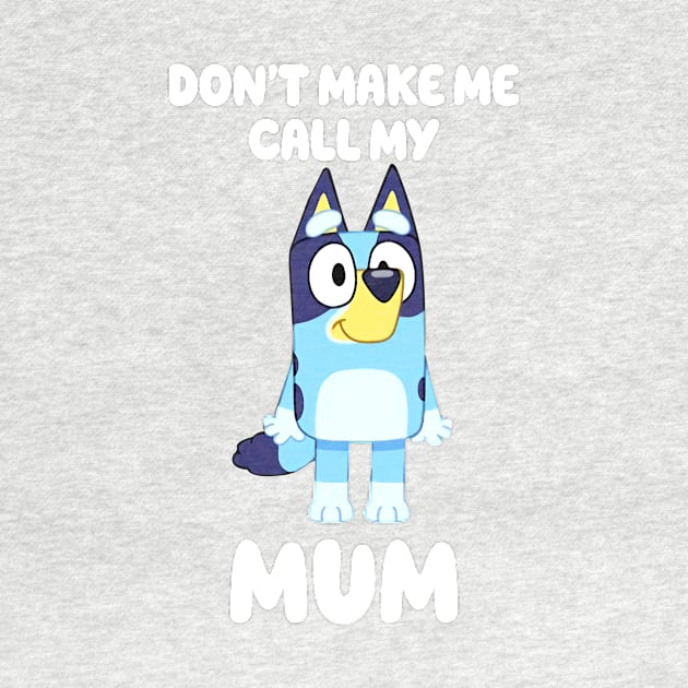 Bluey Don't Make Me Call My Mum Personalized Dad Dancing Birthday Dog Cartoon by Justine Nolanz